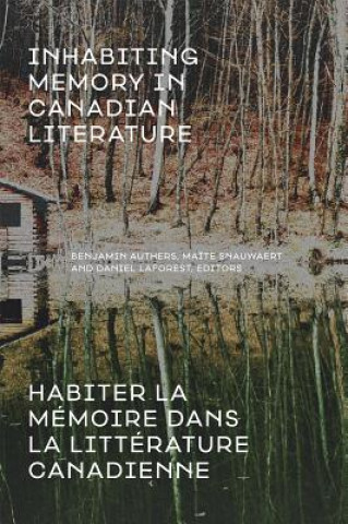 Książka Inhabiting Memory in Canadian Literature / Habiter La meMoire Dans La LitteRature Canadienne Benjamin Authers