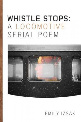Carte Whistle Stops: A Locomotive Serial Poem Emily Izsak