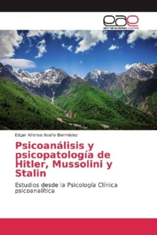 Knjiga Psicoanálisis y psicopatología de Hitler, Mussolini y Stalin Edgar Alfonso Acuña Bermúdez