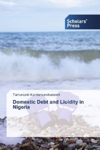 Kniha Domestic Debt and Liuidity in Nigeria Tamunosiki Kurotamunobaraomi