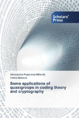 Carte Some applications of quasigroups in coding theory and cryptography Aleksandra Popovska-Mitrovikj