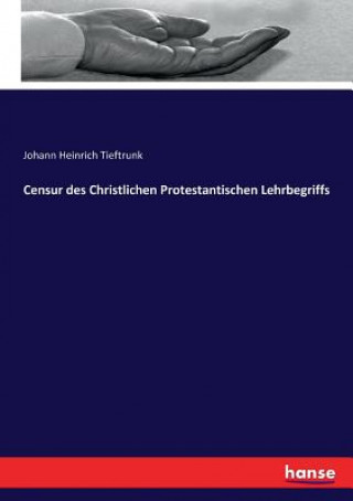 Könyv Censur des Christlichen Protestantischen Lehrbegriffs JOHANN HE TIEFTRUNK