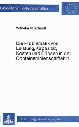 Carte Die Problematik von Leistung, Kapazitaet, Kosten und Erloesen in der Containerlinienschiffahrt Wjilhelm M. Schmitt