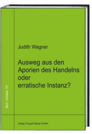 Könyv Ausweg aus den Aporien des Handelns oder erratische Instanz? Judith Wagner