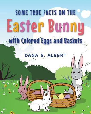 Knjiga Some True Facts on the Easter Bunny with Colored Eggs and Baskets Dana B Albert