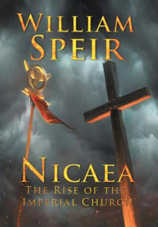 Könyv Nicaea - The Rise of the Imperial Church William Speir