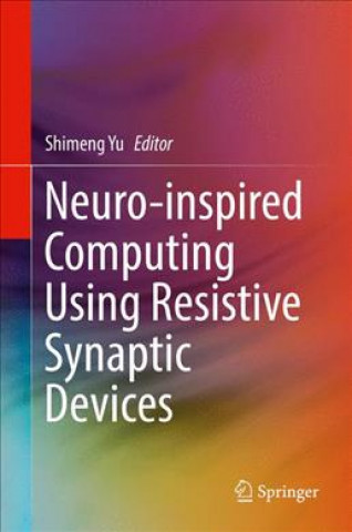 Kniha Neuro-inspired Computing Using Resistive Synaptic Devices Shimeng Yu