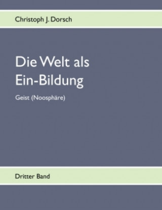 Könyv Die Welt als Ein-Bildung. Bd.3 Christoph J. Dorsch