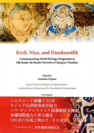 Книга Kizil, Niya and Dandanoilik Commemorating World Heritage Designation of Silk Roads: the Routes Network of Chang'an-Tianshan Yasutaka Kojima