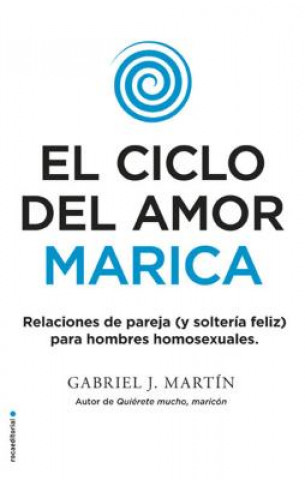 Könyv El Ciclo del Amor Marica/ Cycle of Fagot Love: Relaciones de Pareja (Y Solteria Feliz) Para Hombres Homosexuales / Gay Relationships and Happy Singles Gabriel J. Martin