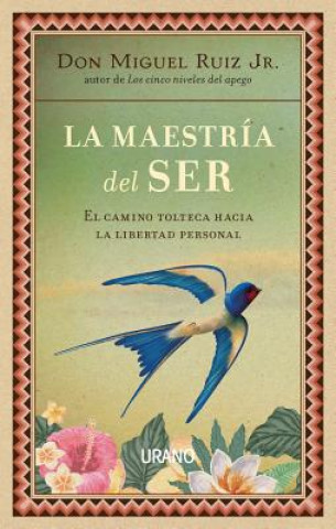 Kniha La maestría del ser : el camino tolteca hacia la libertad personal Miguel Ruiz Jr