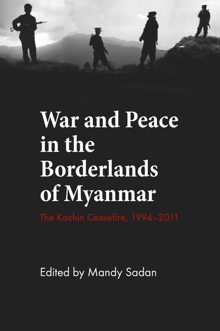 Carte War and Peace int he Borderlands of Myanmar Mandy Sadan
