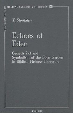 Knjiga Echoes of Eden: Genesis 2-3 and Symbolism of the Eden Garden in Biblical Hebrew Literature T. Stordalen
