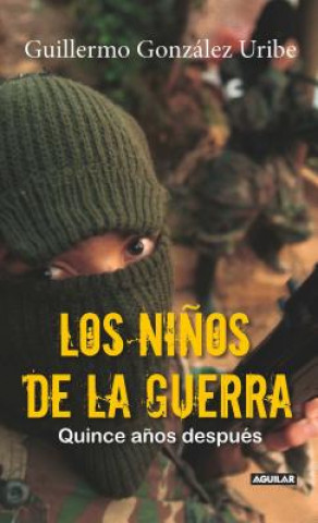 Livre Los Ni?os de la Guerra/ Child Soldiers: Fifteen Years Later: Quince A?os Después Guillermo Gonzalez Uribe