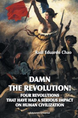 Książka Damn the Revolution! Four Revolutions That Have Had a Serious Impact on Human Civilization Raul Eduardo Chao