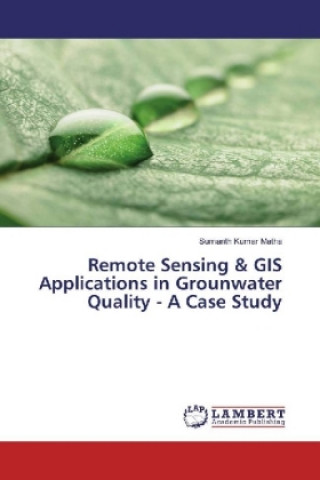 Könyv Remote Sensing & GIS Applications in Grounwater Quality - A Case Study Sumanth Kumar Matha