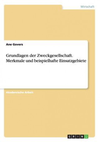 Könyv Grundlagen der Zweckgesellschaft. Merkmale und beispielhafte Einsatzgebiete Ane Govers