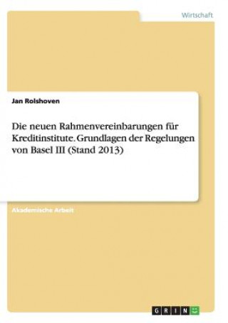 Carte Die neuen Rahmenvereinbarungen für Kreditinstitute. Grundlagen der Regelungen von Basel III (Stand 2013) Jan Rolshoven