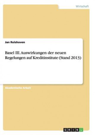 Carte Basel III. Auswirkungen der neuen Regelungen auf Kreditinstitute (Stand 2013) Jan Rolshoven