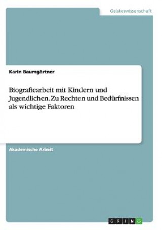 Könyv Biografiearbeit mit Kindern und Jugendlichen. Zu Rechten und Bedurfnissen als wichtige Faktoren Karin Baumgärtner