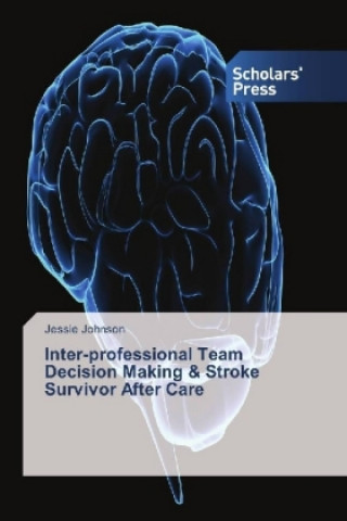 Книга Inter-professional Team Decision Making & Stroke Survivor After Care Jessie Johnson
