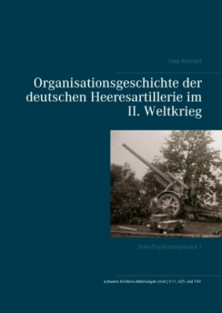 Könyv Organisationsgeschichte der deutschen Heeresartillerie im II. Weltkrieg Uwe Kleinert