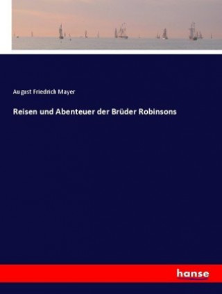Könyv Reisen und Abenteuer der Bruder Robinsons August Friedrich Mayer