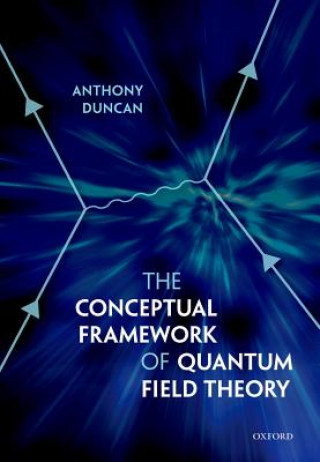 Könyv Conceptual Framework of Quantum Field Theory Anthony Duncan