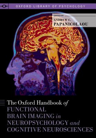 Kniha Oxford Handbook of Functional Brain Imaging in Neuropsychology and Cognitive Neurosciences Andrew C. Papanicolaou
