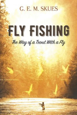 Книга Fly Fishing: The Way of a Trout With a Fly G. E. M. Skues
