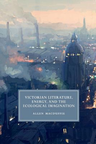 Book Victorian Literature, Energy, and the Ecological Imagination MACDUFFIE  ALLEN