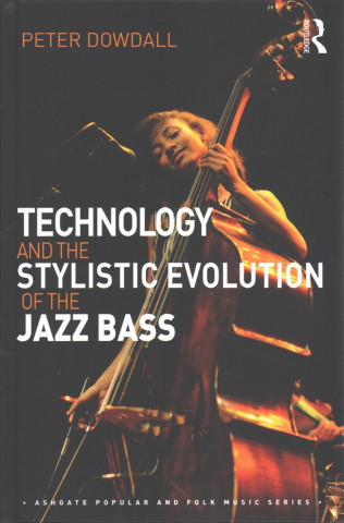 Kniha Technology and the Stylistic Evolution of the Jazz Bass Peter Dowdall