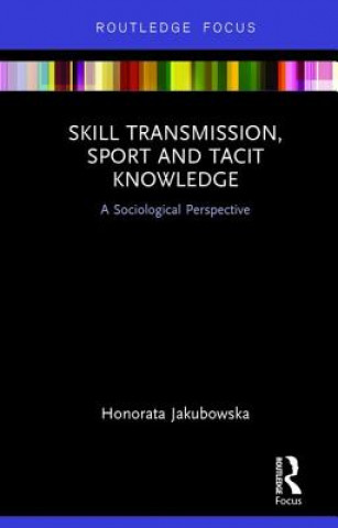 Kniha Skill Transmission, Sport and Tacit Knowledge Honorata Jakubowska