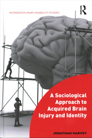 Kniha Sociological Approach to Acquired Brain Injury and Identity Jonathan Harvey