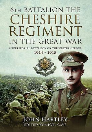 Книга 6th Battalion the Cheshire Regiment in the Great War John Hartley
