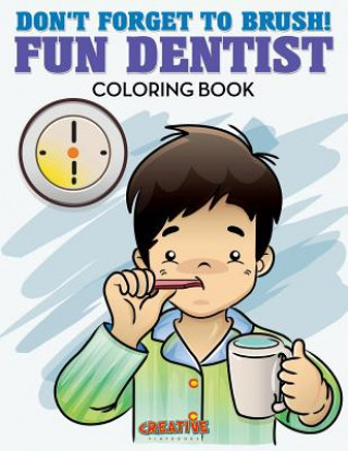 Kniha Don't Forget to Brush! Fun Dentist Coloring Book CREATIVE PLAYBOOKS