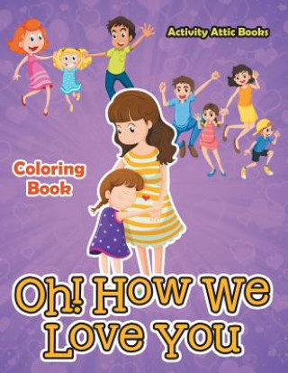 Carte Oh! How We Love You Coloring Book ACTIVITY ATTIC BOOKS