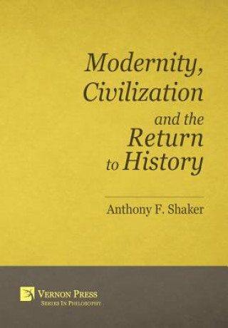 Könyv Modernity, Civilization and the Return to History Anthony F. Shaker