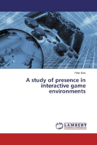 Kniha A study of presence in interactive game environments Peter Ellis