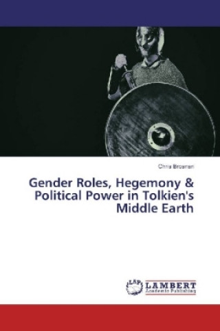 Kniha Gender Roles, Hegemony & Political Power in Tolkien's Middle Earth Chris Brosnan