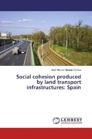 Buch Social cohesion produced by land transport infrastructures: Spain José Manuel Naranjo Gómez