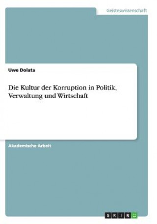 Kniha Die Kultur der Korruption in Politik, Verwaltung und Wirtschaft Uwe Dolata