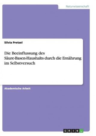 Kniha Beeinflussung des Saure-Basen-Haushalts durch die Ernahrung im Selbstversuch Silvia Pretzel