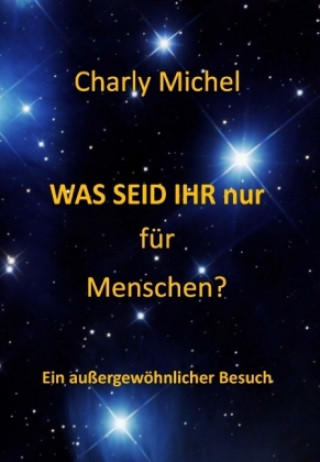 Book WAS SEID IHR nur für Menschen Charly Michel