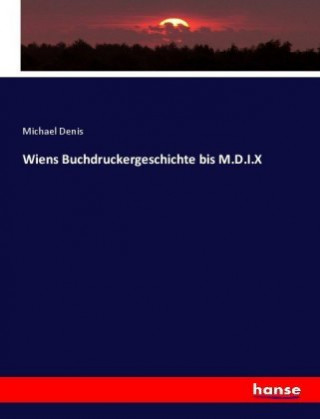 Kniha Wiens Buchdruckergeschichte bis M.D.I.X Michael Denis