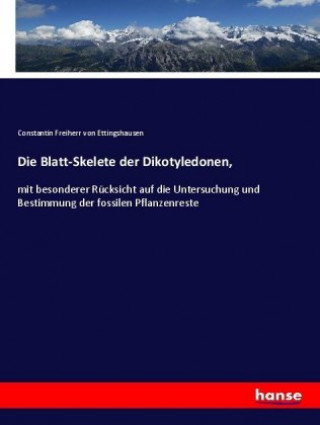 Könyv Die Blatt-Skelete der Dikotyledonen, Constantin Freiherr von Ettingshausen