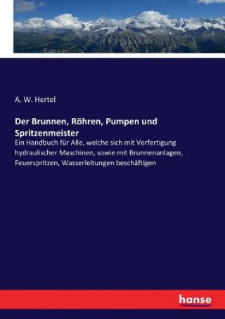 Knjiga Brunnen, Roehren, Pumpen und Spritzenmeister A. W. Hertel