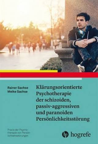 Kniha Klärungsorientierte Psychotherapie der schizoiden, passiv-aggressiven und paranoiden Persönlichkeitsstörung Rainer Sachse