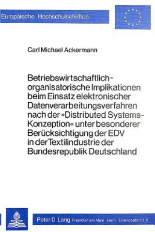 Kniha Betriebswirtschaftlich-organisatorische Implikationen beim Einsatz elektronischer Datenverarbeitungsverfahren nach der 'Distributed Systems-Konzeption Carl M. Ackermann
