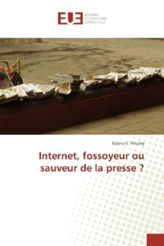 Kniha Internet, fossoyeur ou sauveur de la presse ? Clément Thiedey